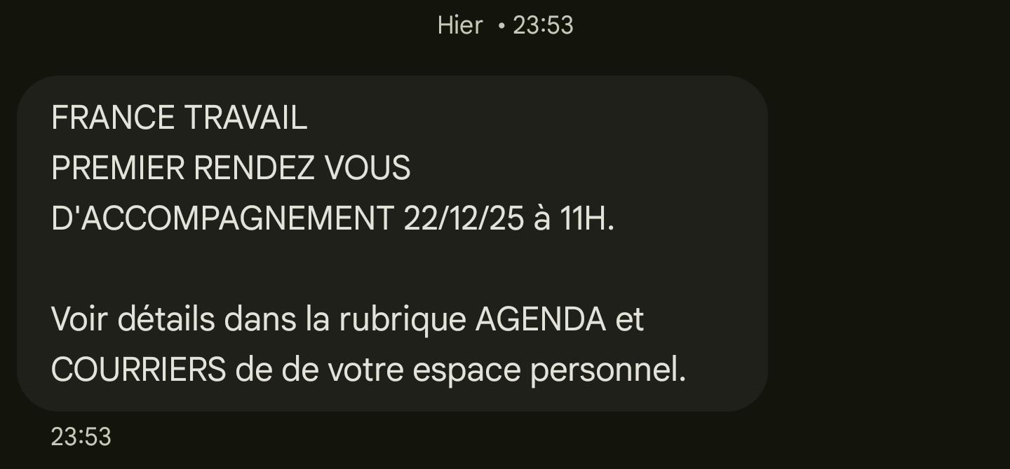 Message reçu à 23h53 :

France Travail
Premier rendez-vous d'accompagnement 22/12/25 à 11h.

Voir détails blablabla
