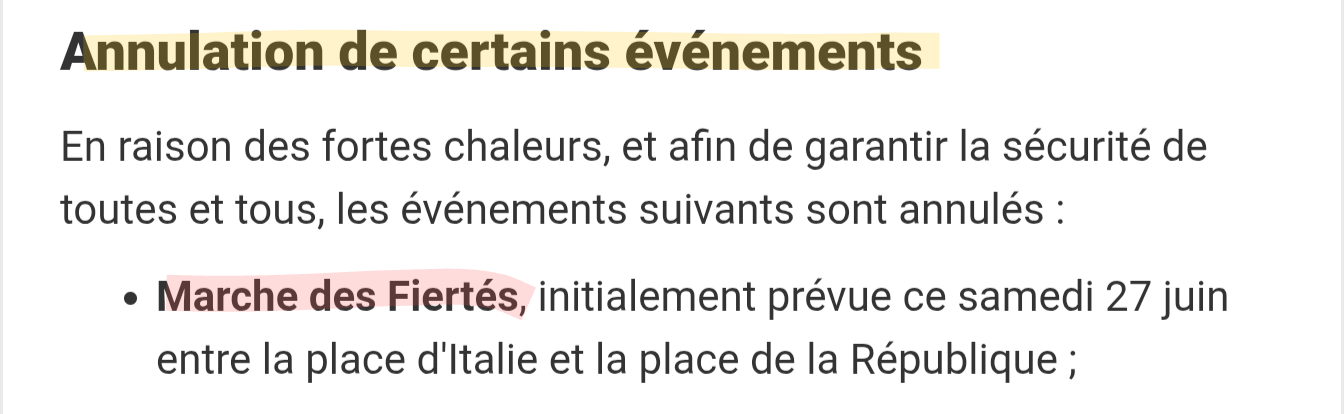 Annulation de certains événements

En raison des fortes chaleurs, et afin de garantir la sécurité de toutes et tous, les événements suivants sont annulés :

Marche des Fiertés, initialement prévue ce samedi 27 juin entre la place d'Italie et la place de la République